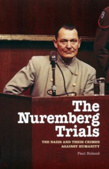 Roland Paul: The Nuremberg Trials. The Nazis and Their Crimes Against Humanity