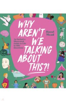 Mead Hazel: Why Aren't We Talking About This?! An Inclusive Illustrated Guide to Life in 100+ Questions