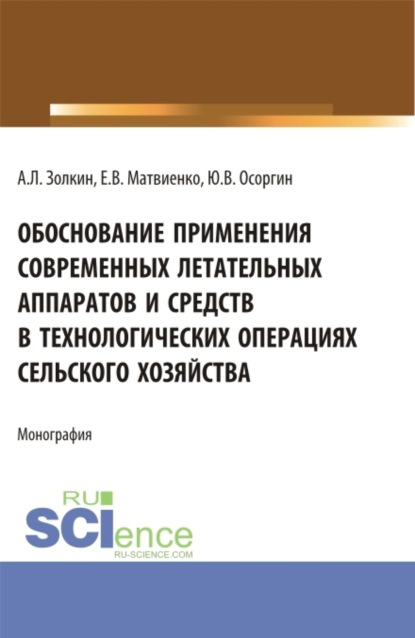 Леонидович Александр Золкин: Обоснование применения современных летательных аппаратов и средств в технологических операциях сельского хозяйства. (Аспирантура, Бакалавриат, Магистратура). Монография.