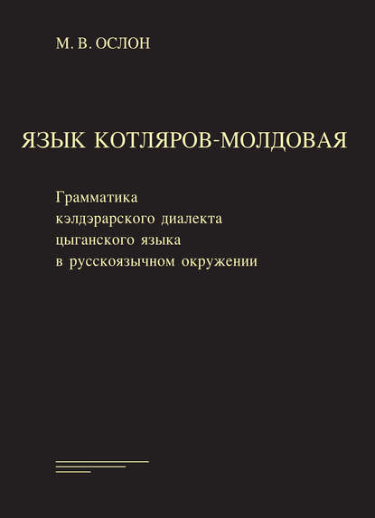 Ослон Михаил Владимирович: Язык котляров-молдовая. Грамматика кэлдэрарского диалекта цыганского языка в русско-язычном окружении