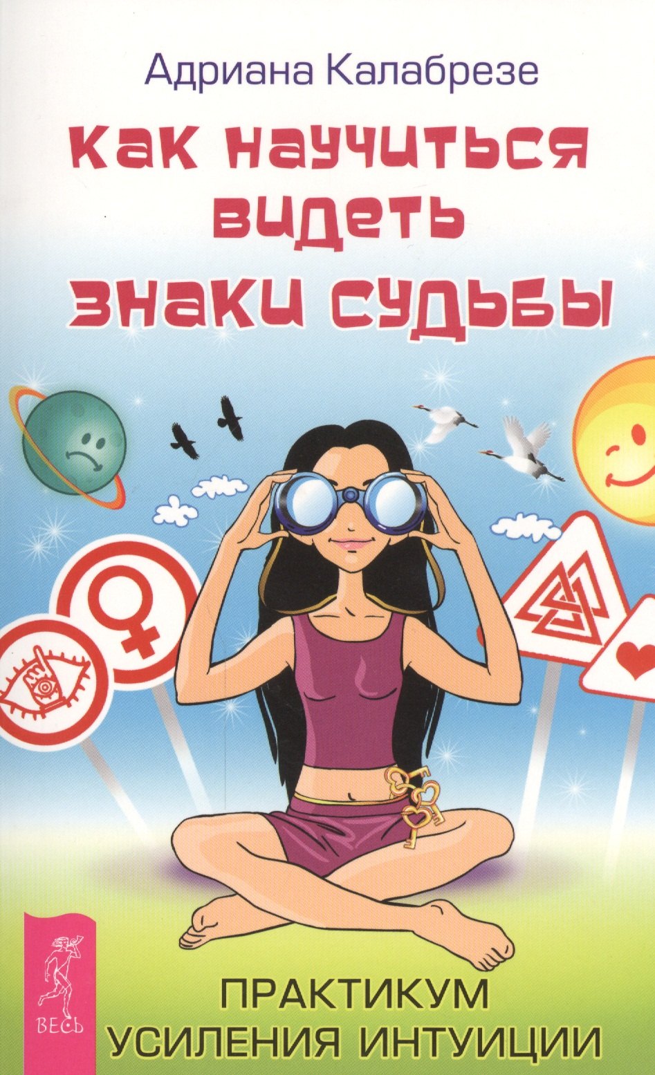 Адриана Калабрезе: Как научиться видеть знаки судьбы. Практикум усиления интуиции (ранее "Знаки судьбы: научись распознавать послания Вселенной")