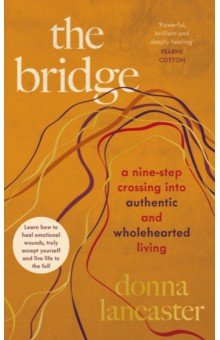 Lancaster Donna: The Bridge. A nine step crossing into authentic and wholehearted living