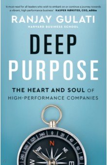 Gulati Ranjay: Deep Purpose. The Heart and Soul of High-Performance Companies