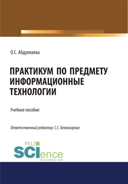 Сафибуллаевна Озода Абдуллаева: Информационные технологии. Практикум. (Бакалавриат, Специалитет). Учебное пособие.