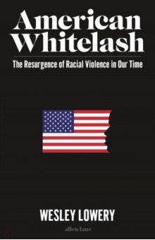 Lowery Wesley: American Whitelash. The Resurgence of Racial Violence in Our Time