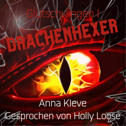 Kleve Anna: Drachenhexer - Glutschwingen, Band 1 (ungekürzt)