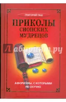 Гаш Григорий: Приколы сионских мудрецов. Афоризмы, с которыми не скучно