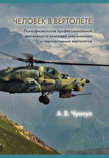 Чунтул Александр: Человек в вертолете: Психофизиология профессиональной деятельности экипажей современных и перспективных вертолетов