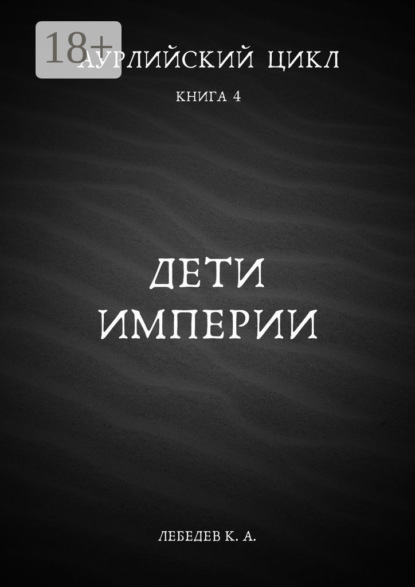 Лебедев Константин: Аурлийский цикл. Книга 4. Дети империи