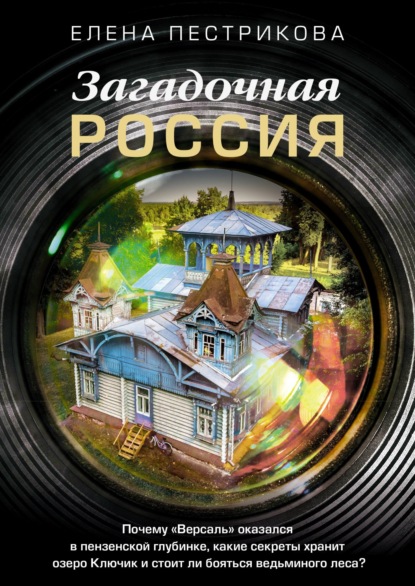 Пестрикова Елена: Загадочная Россия. Почему «Версаль» оказался в пензенской глубинке, какие секреты хранит озеро Ключик и стоит ли бояться ведьминого леса?