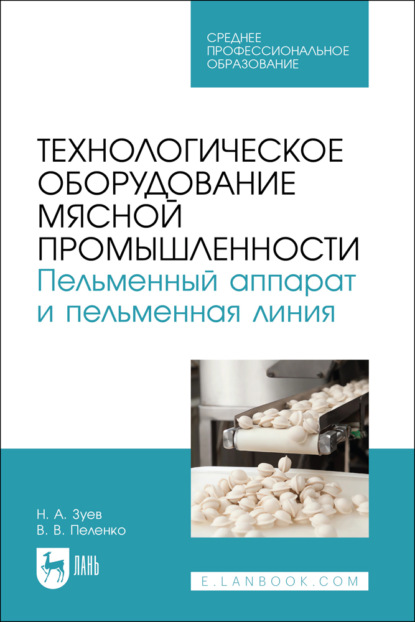В. В. Пеленко: Технологическое оборудование мясной промышленности. Пельменный аппарат и пельменная линия. Учебное пособие для СПО. 2-е издание, стереотипное
