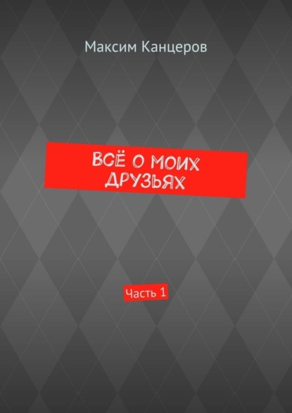 Всё о моих друзьях. Часть 1