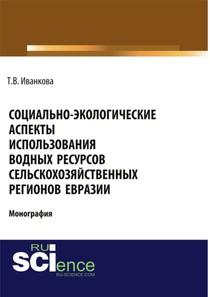 Викторовна Татьяна Иванкова: Социально-экологические аспекты использования водных ресурсов сельскохозяйственных регионов Евразии. (Аспирантура). (Бакалавриат). (Магистратура). Монография