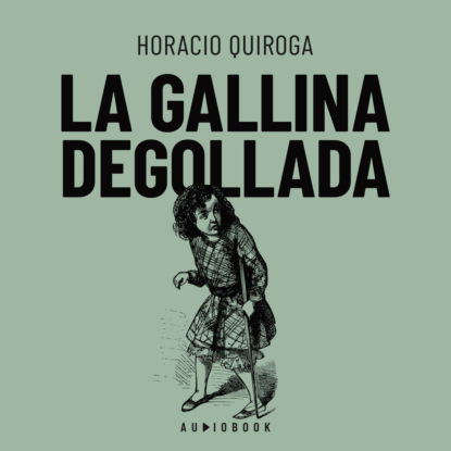Quiroga Horacio: La galina degollada