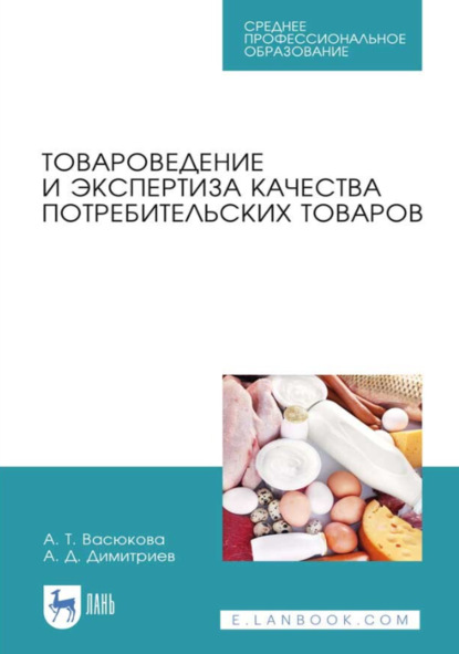 Васюкова Анна: Товароведение и экспертиза качества потребительских товаров. Учебник для СПО. 4-е издание, стереотипное