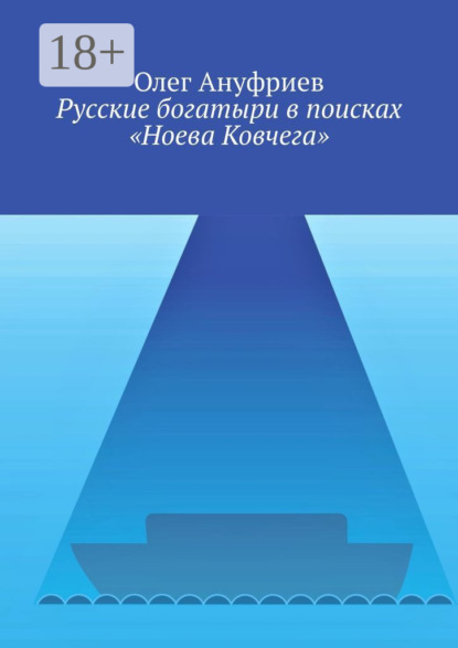 Ануфриев Олег: Русские богатыри в поисках «Ноева Ковчега»