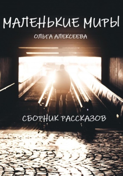 Алексеева Ольга: Маленькие миры. Сборник рассказов