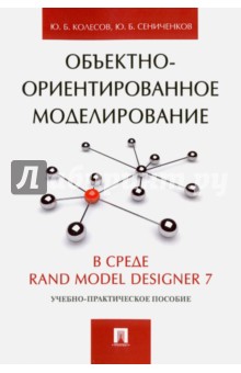Колесов Юрий Борисович: Объектно-ориентированное моделирование в среде Rand Model Designer 7. Учебно-практическое пособие