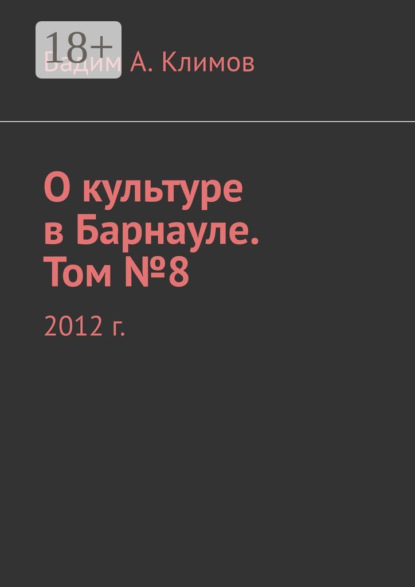 А. Вадим Климов: О культуре в Барнауле. Том №8. 2012 г.
