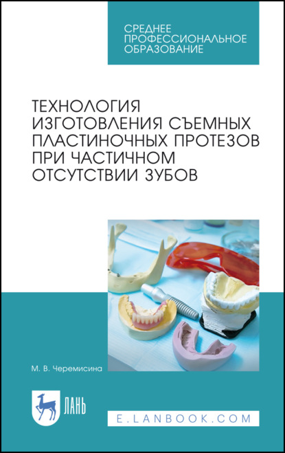 В. М. Черемисина: Технология изготовления съемных пластиночных протезов при частичном отсутствии зубов. Учебное пособие для СПО. 4-е издание, стереотипное