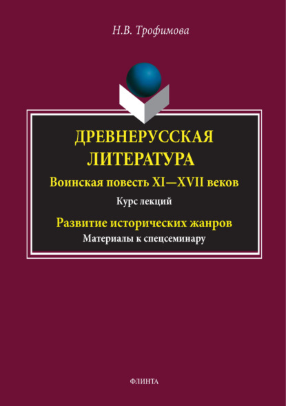 В. Н. Трофимова: Древнерусская литература. Воинская повесть XI-XVII вв. Курс лекций. Развитие исторических жанров. Материалы к спецсеминару