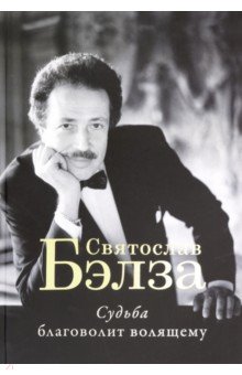 Судьба благоволит волящему. Святослав Бэлза