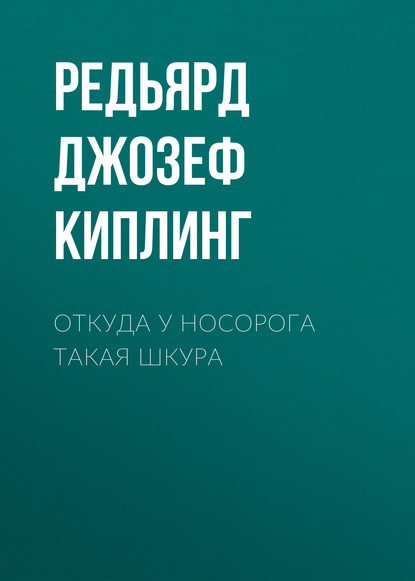 Киплинг Редьярд Джозеф: Откуда у носорога такая шкура