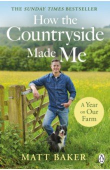 Baker Matt: A Year on Our Farm. How the Countryside Made Me