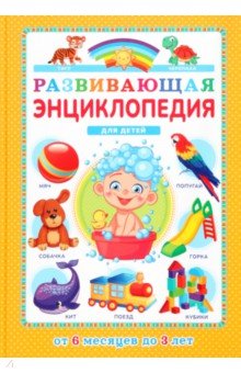 Развивающая энциклопедия для детей от 6 месяцев до 3 лет