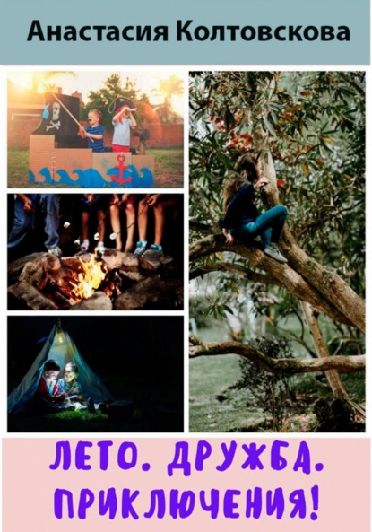 Колтовскова Анастасия: Лето. Дружба. Приключения!