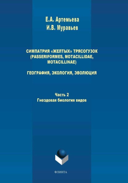 А. Е. Артемьева: Симпатрия «желтых» трясогузок (Passeriformes, Motacillidae, Motacillinae). География, экология, эволюция. Часть 2. Гнездовая биология видов