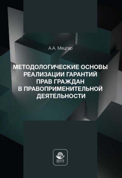 А. А. Мецгер: Методологические основы реализации гарантий прав граждан в правоприменительной деятельности
