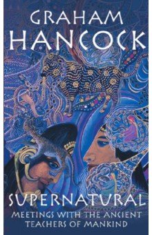 Hancock Graham: Supernatural. Meetings with the Ancient Teachers of Mankind