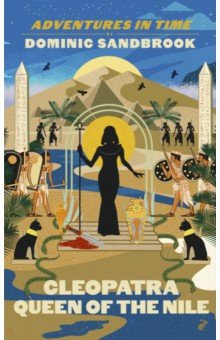 Sandbrook Dominic: Adventures in Time. Cleopatra, Queen of the Nile