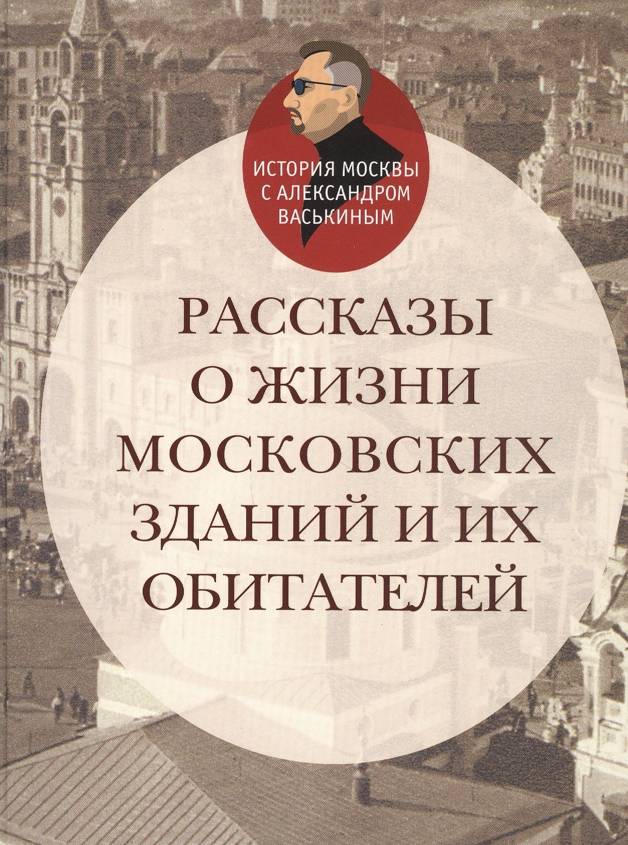 Васькин Александр Анатольевич: Рассказы о жизни московских зданий и их обитателей