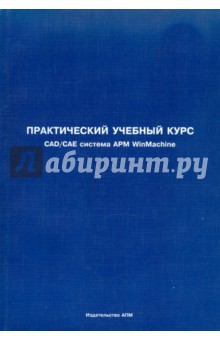 Замрий А. А.: Практический учебный курс. CAD/CAE система AРM WinMachine