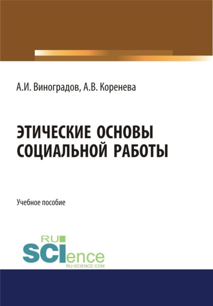 Вячеславовна Анастасия Коренева: Этические основы социальной работы. (Бакалавриат, Магистратура). Учебное пособие.