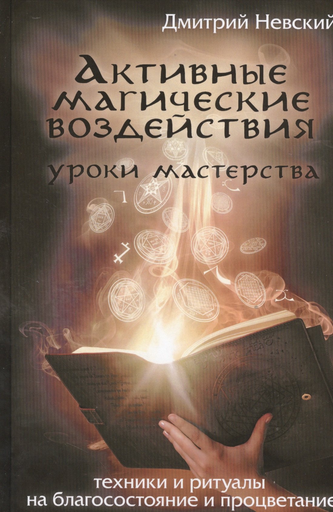Невский Дмитрий Владимирович: Активные магические воздействия. Уроки мастерства. Техники и ритуалы на благосостояние и процветание