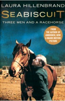 Hillenbrand Laura: Seabiscuit. The True Story of Three Men and a Racehorse