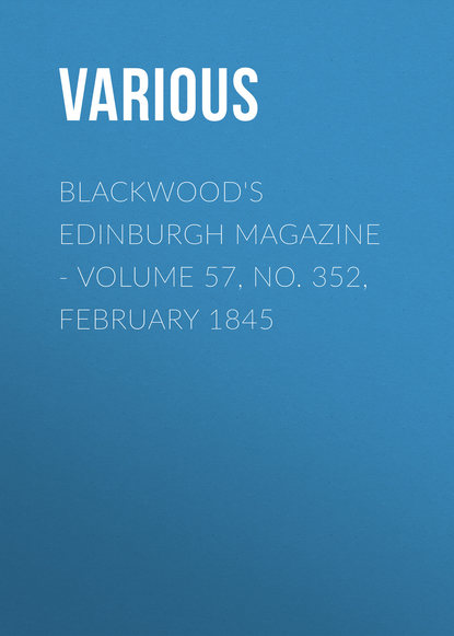 Blackwood's Edinburgh Magazine – Volume 57, No. 352, February 1845