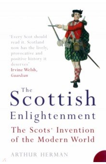Herman Arthur: The Scottish Enlightenment. The Scots' Invention of the Modern World