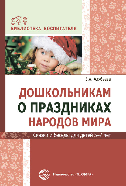 А. Е. Алябьева: Дошкольникам о праздниках народов мира. Сказки и беседы для детей 5–7 лет