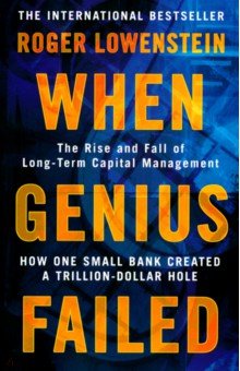 Lowenstein Roger: When Genius Failed. The Rise and Fall of Long Term Capital Management