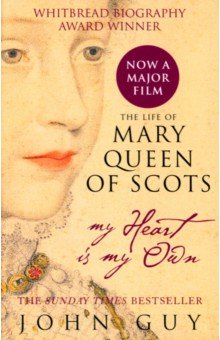 Guy John: My Heart is My Own. The Life of Mary Queen of Scots