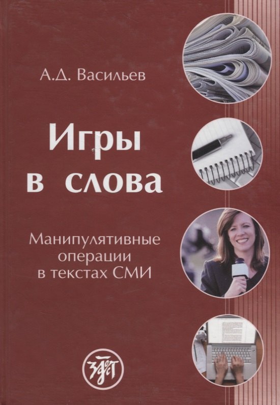 Дмитриевич Васильев Александр: Игры в слова: манипулятивные операции в текстах СМИ: монография