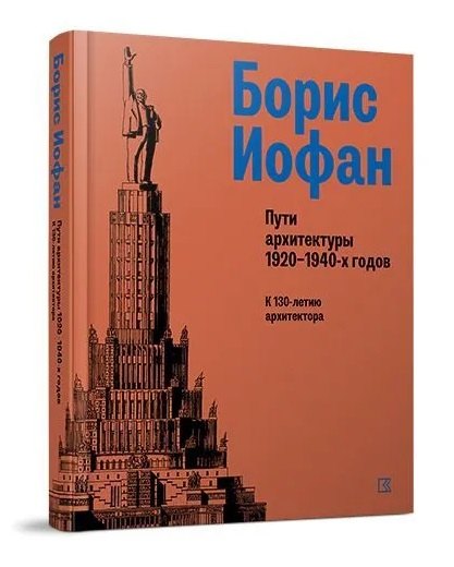 Геннадиевна Вяземцева Анна: Борис Иофан. Пути архитектуры 1920-1940-х годов. К 130-летию архитектора