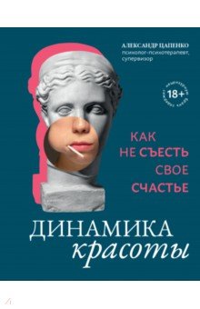 Цапенко Александр Владимирович: Динамика красоты. Как не съесть свое счастье