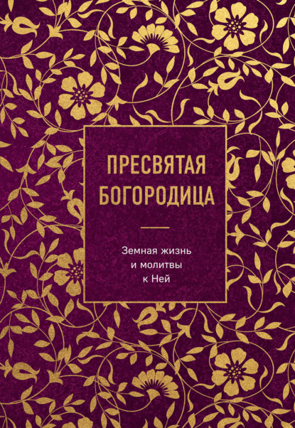 Волгина Надежда: Пресвятая Богородица. Земная жизнь и молитвы к Ней