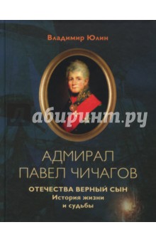 Юлин Владимир Алексеевич: Адмирал Павел Чичагов. Отечества верный сын. История жизни и судьбы