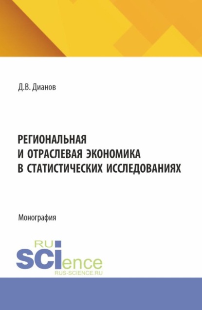 Владимирович Дмитрий Дианов: Региональная и отраслевая экономика в статистических исследованиях. (Аспирантура). Монография.